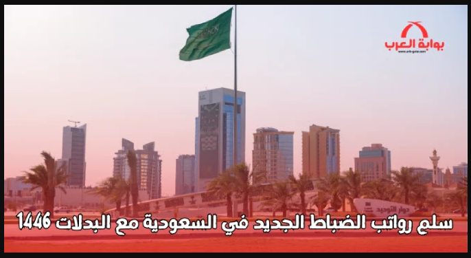 سلم رواتب الضباط الجديد في السعودية مع البدلات 1446- 2025